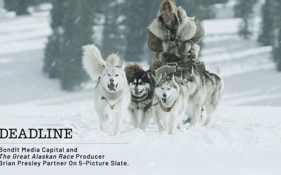 DEADLINE: BondIt Media Capital & ‘The Great Alaskan Race’ Producer Brian Presley Partner On 5-Picture Slate